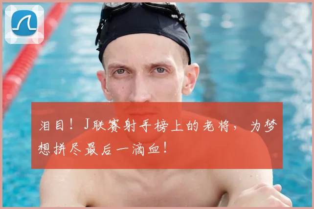 泪目！J联赛射手榜上的老将，为梦想拼尽最后一滴血！
